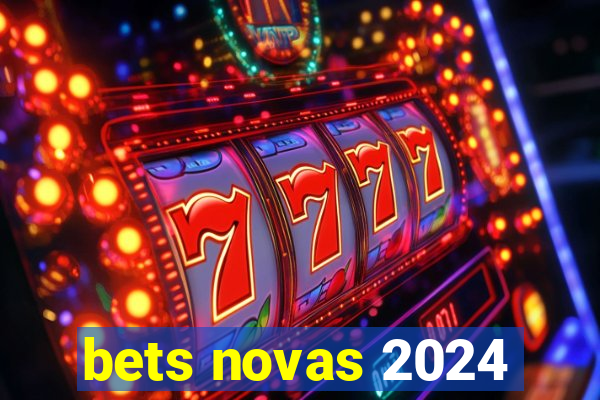 bets novas 2024